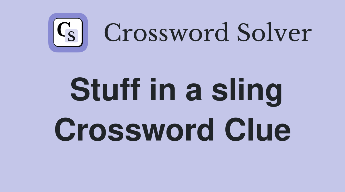 Stuff in a sling Crossword Clue