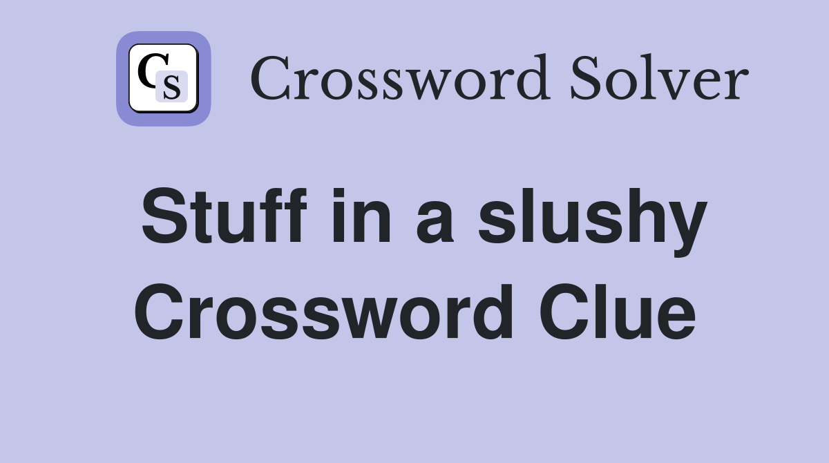 Stuff in a slushy Crossword Clue