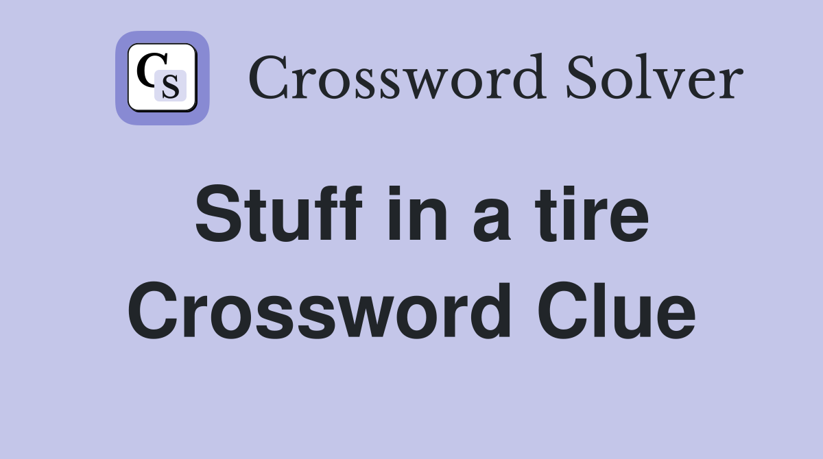 Stuff in a tire Crossword Clue