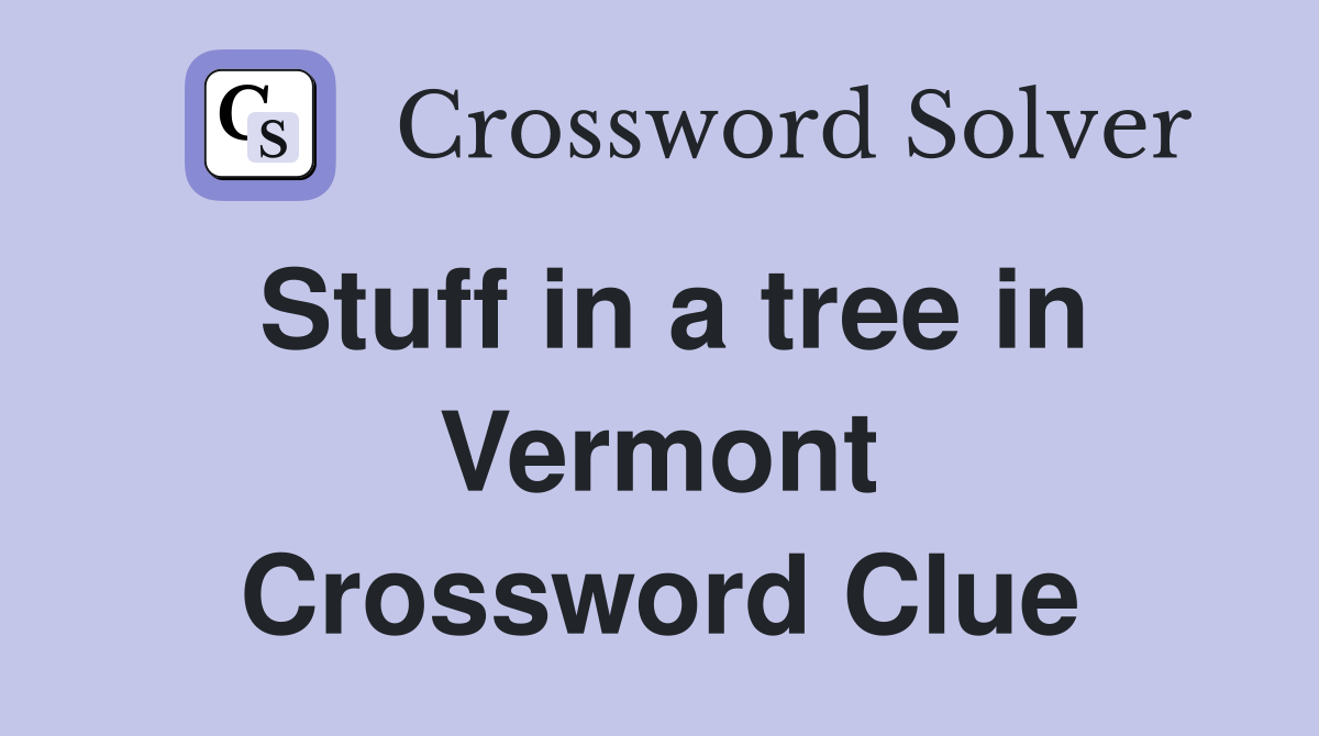 Stuff in a tree in Vermont Crossword Clue