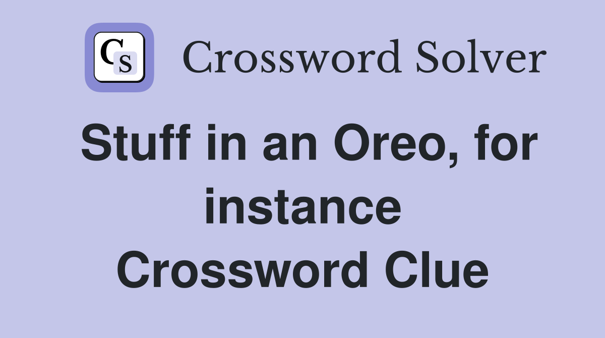 Stuff in an Oreo, for instance Crossword Clue