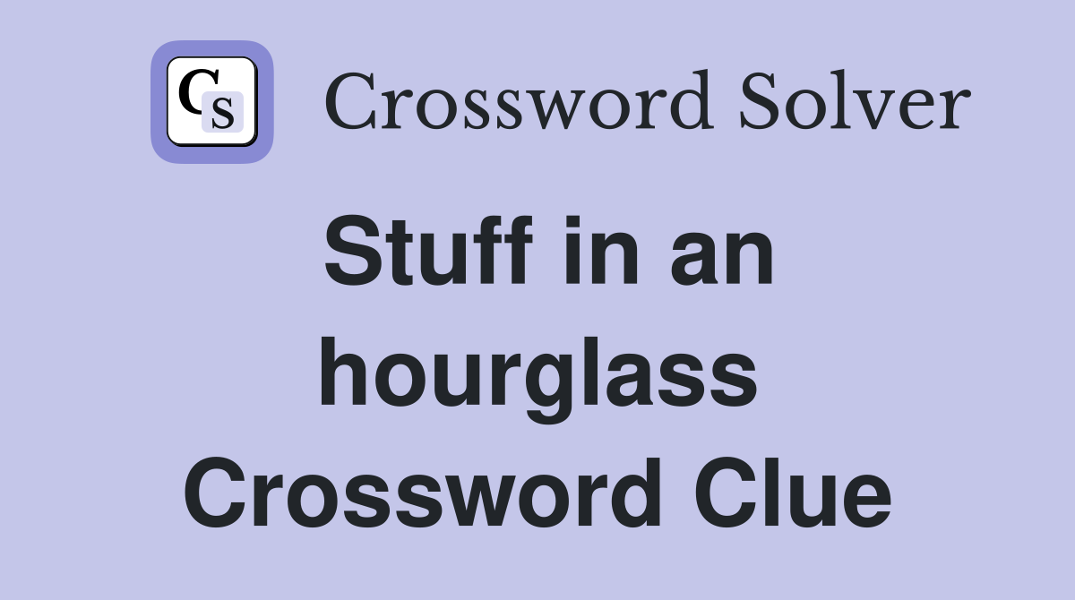 Stuff in an hourglass Crossword Clue
