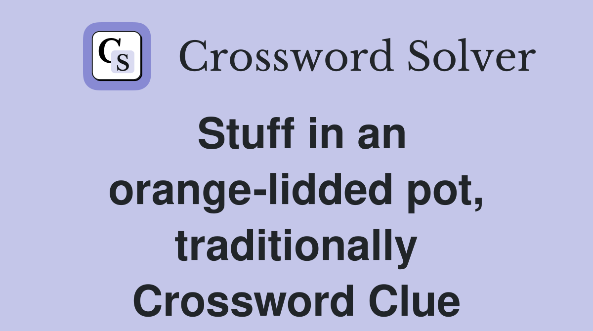 Stuff in an orange-lidded pot, traditionally Crossword Clue