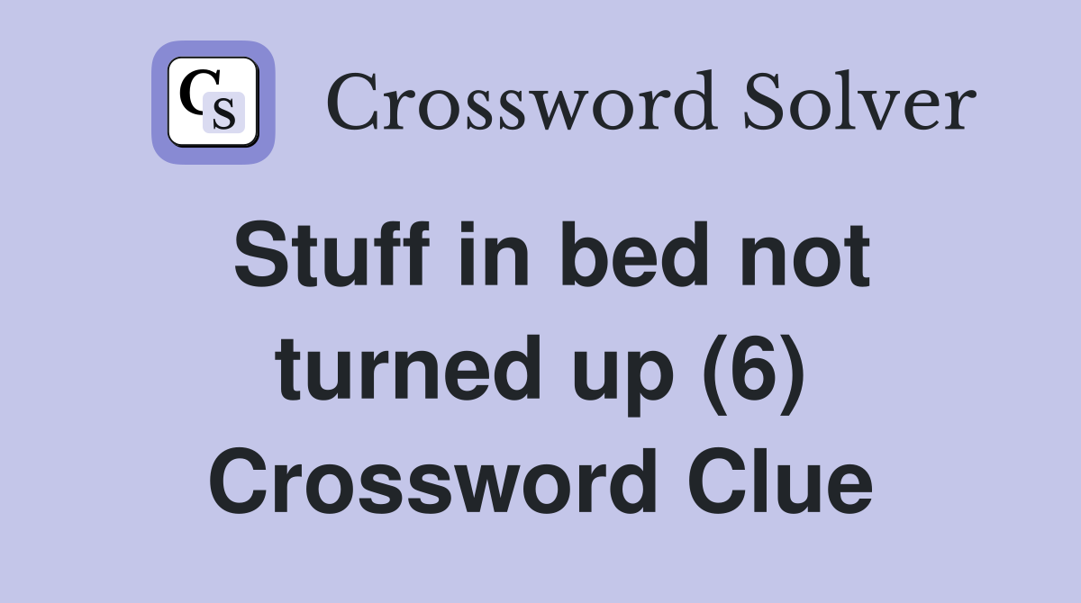 Stuff in bed not turned up (6) Crossword Clue
