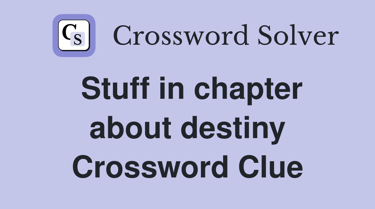 Stuff in chapter about destiny Crossword Clue