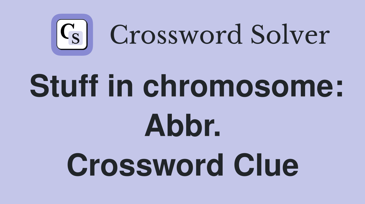 Stuff in chromosome: Abbr. Crossword Clue