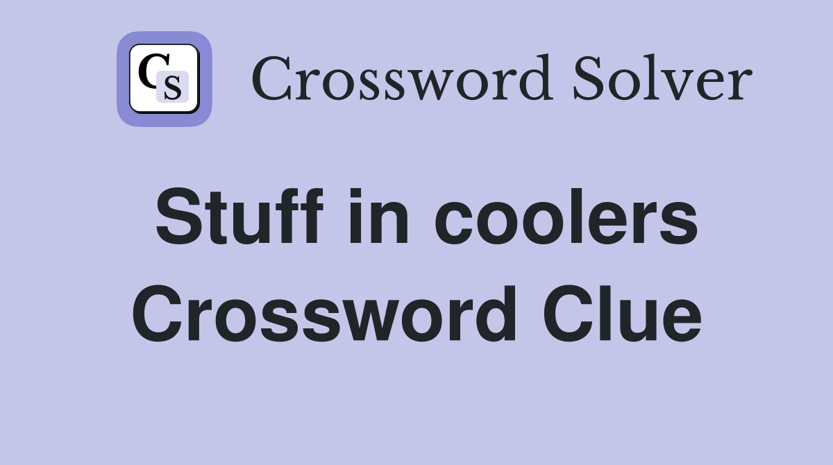 Stuff in coolers Crossword Clue