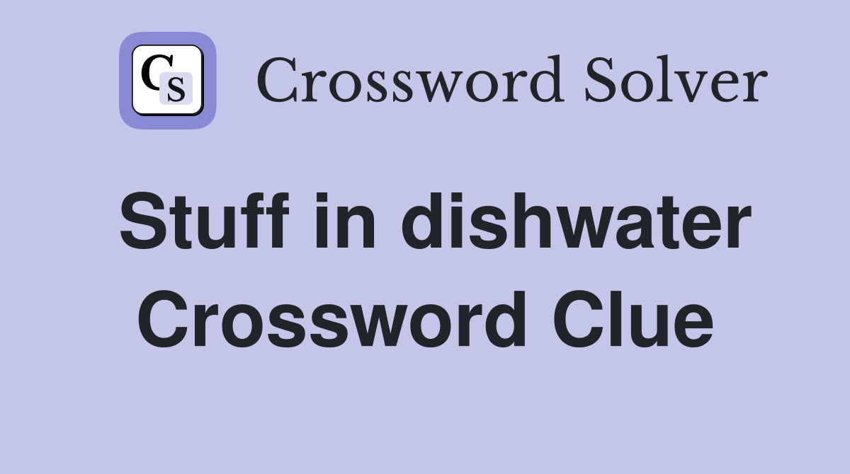 Stuff in dishwater Crossword Clue
