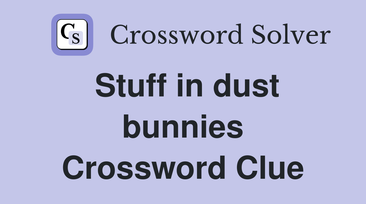 Stuff in dust bunnies Crossword Clue