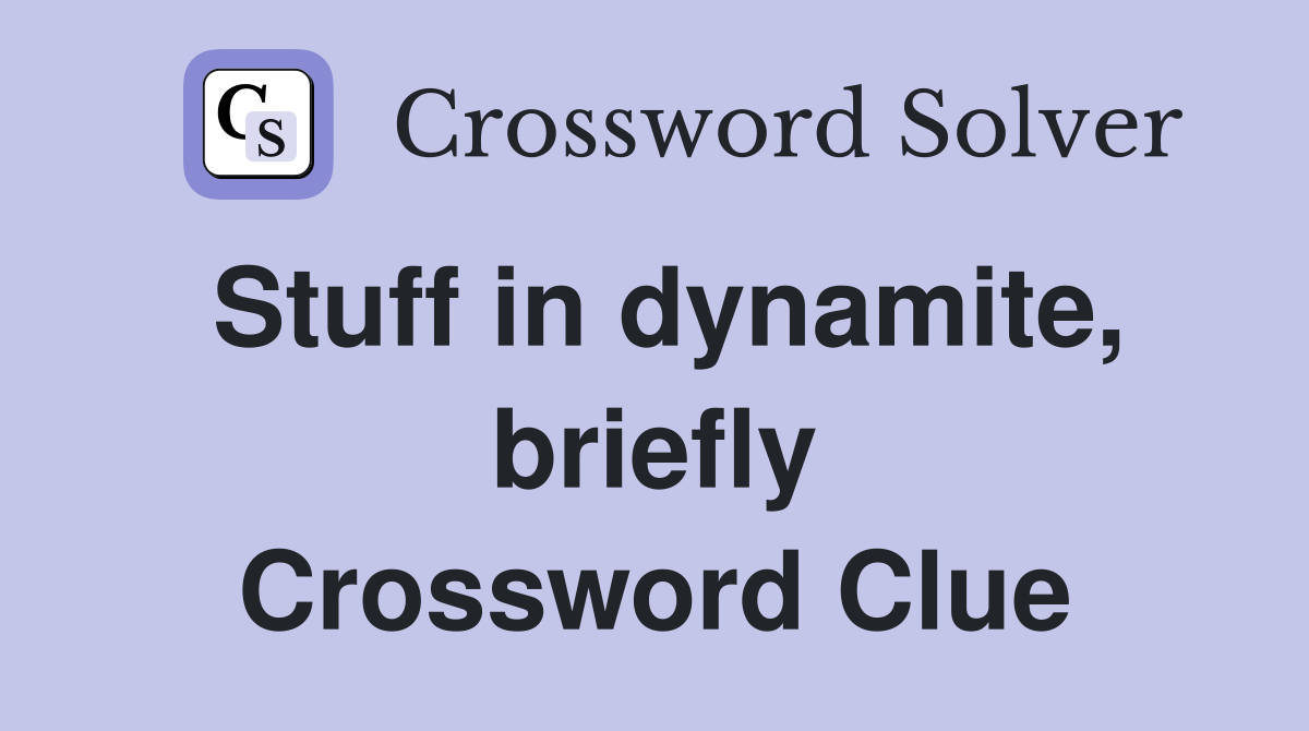 Stuff in dynamite, briefly Crossword Clue