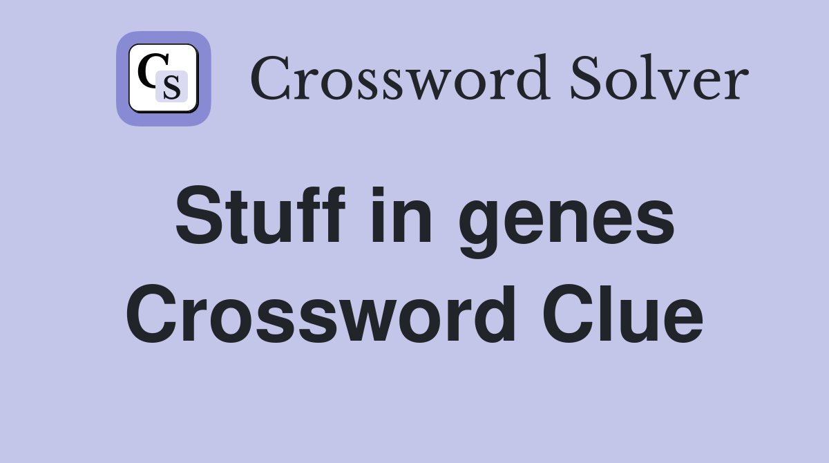 Stuff in genes Crossword Clue