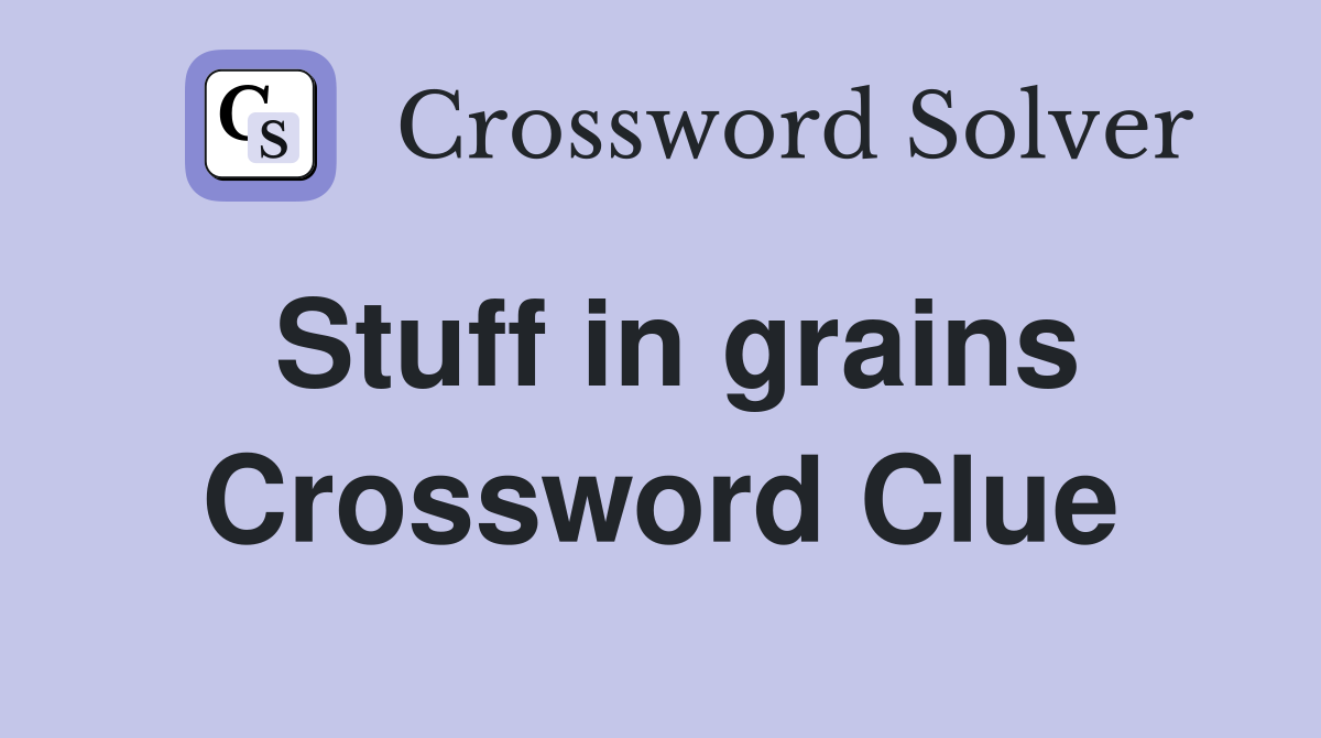 Stuff in grains Crossword Clue