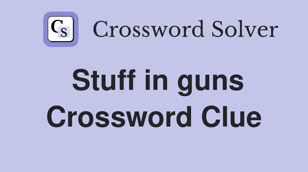 Stuff in guns Crossword Clue