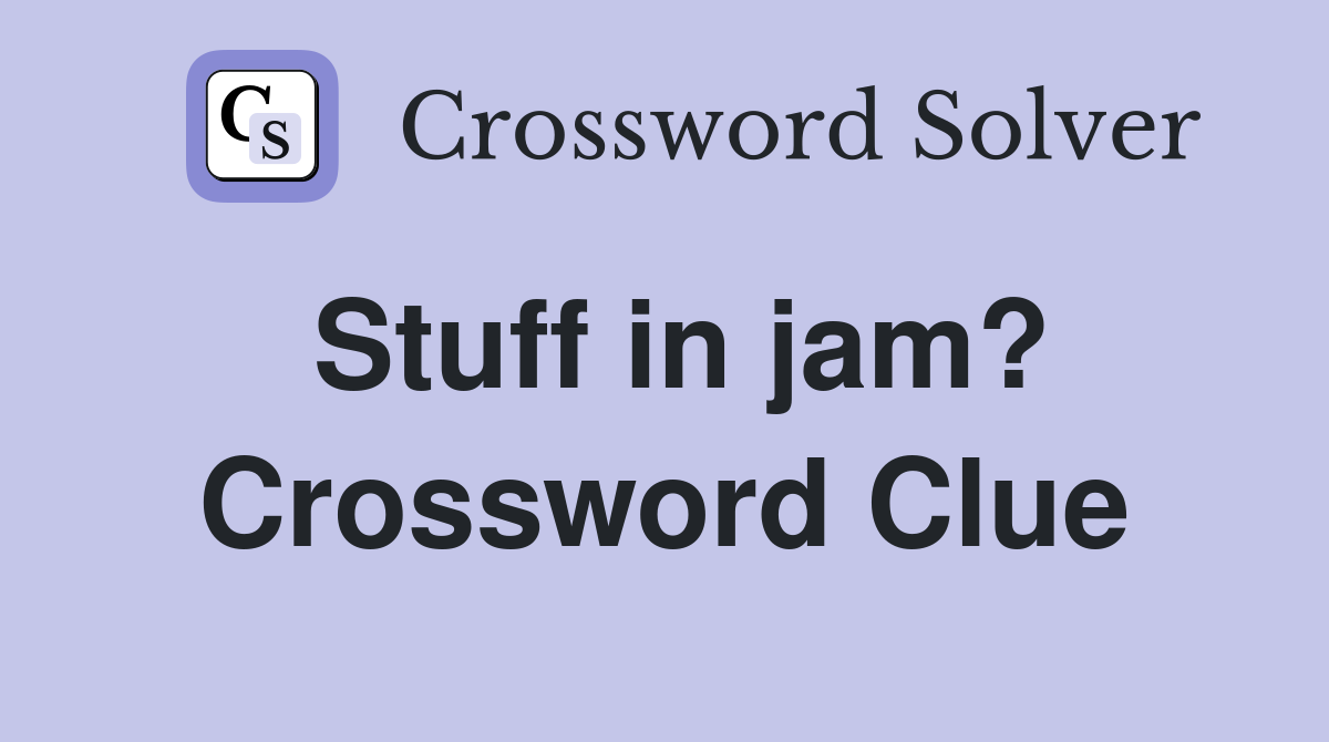 Stuff in jam? Crossword Clue