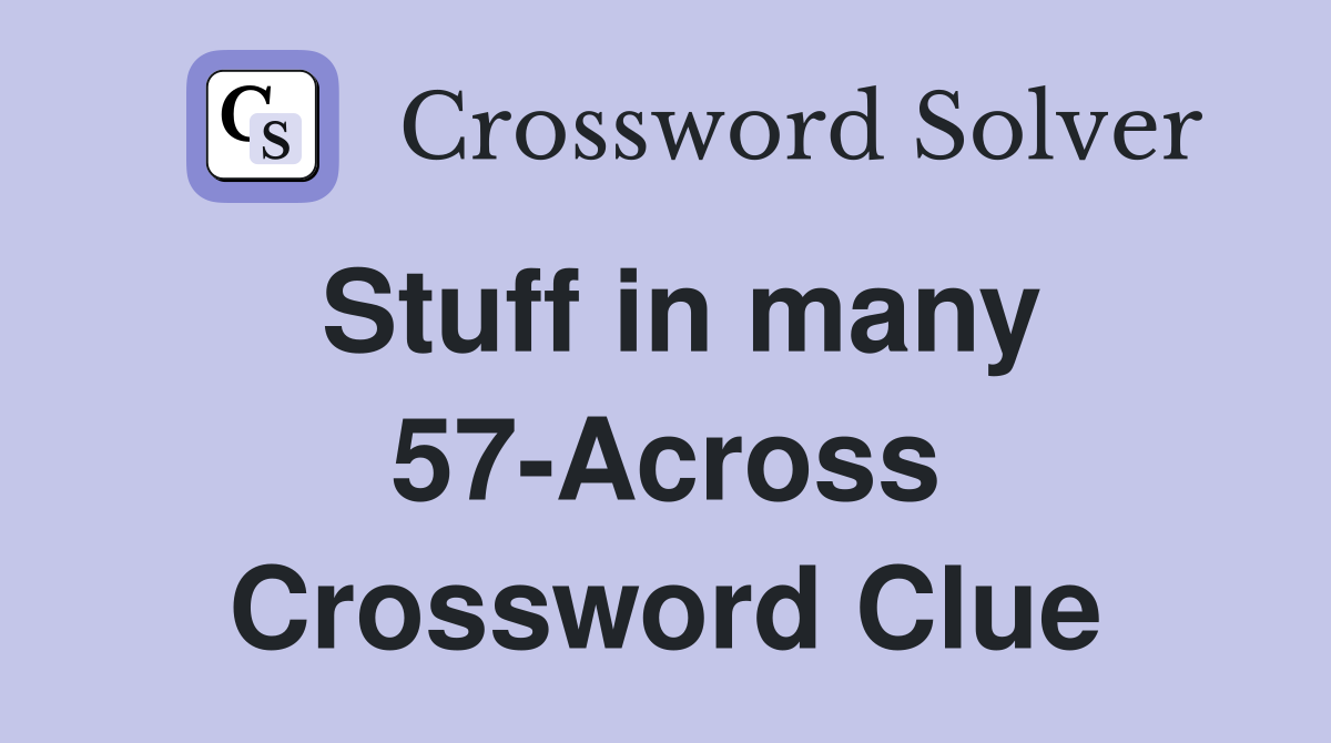 Stuff in many 57-Across Crossword Clue