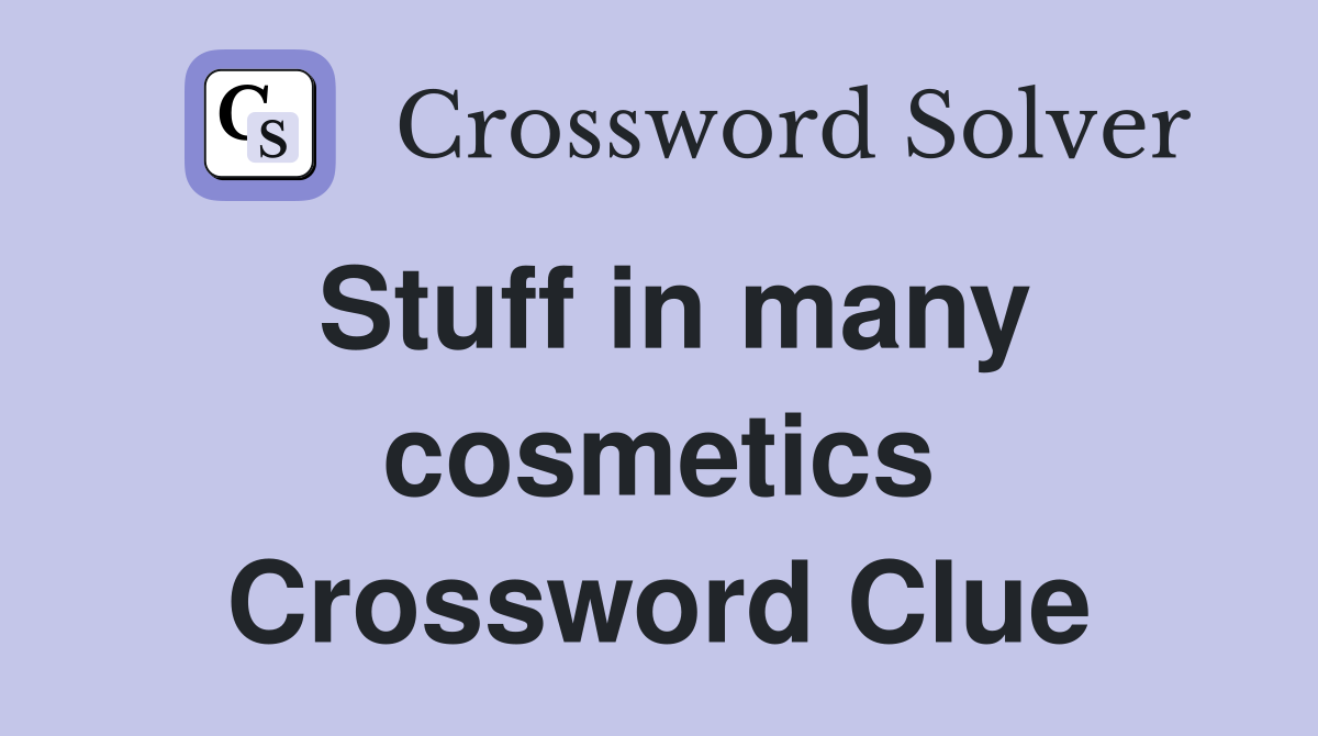 Stuff in many cosmetics Crossword Clue