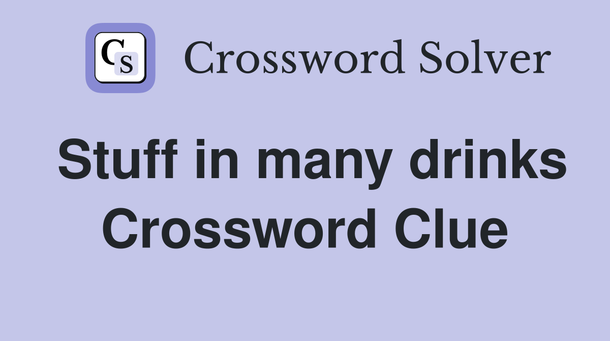 Stuff in many drinks Crossword Clue