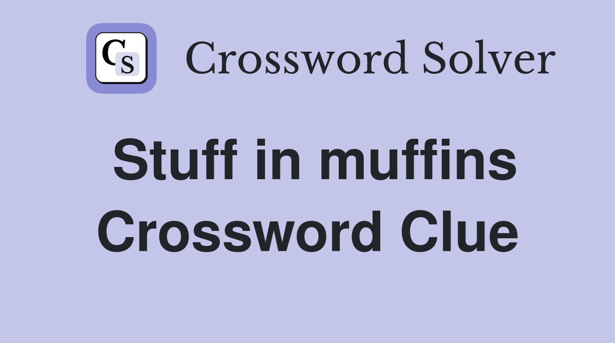 Stuff in muffins Crossword Clue