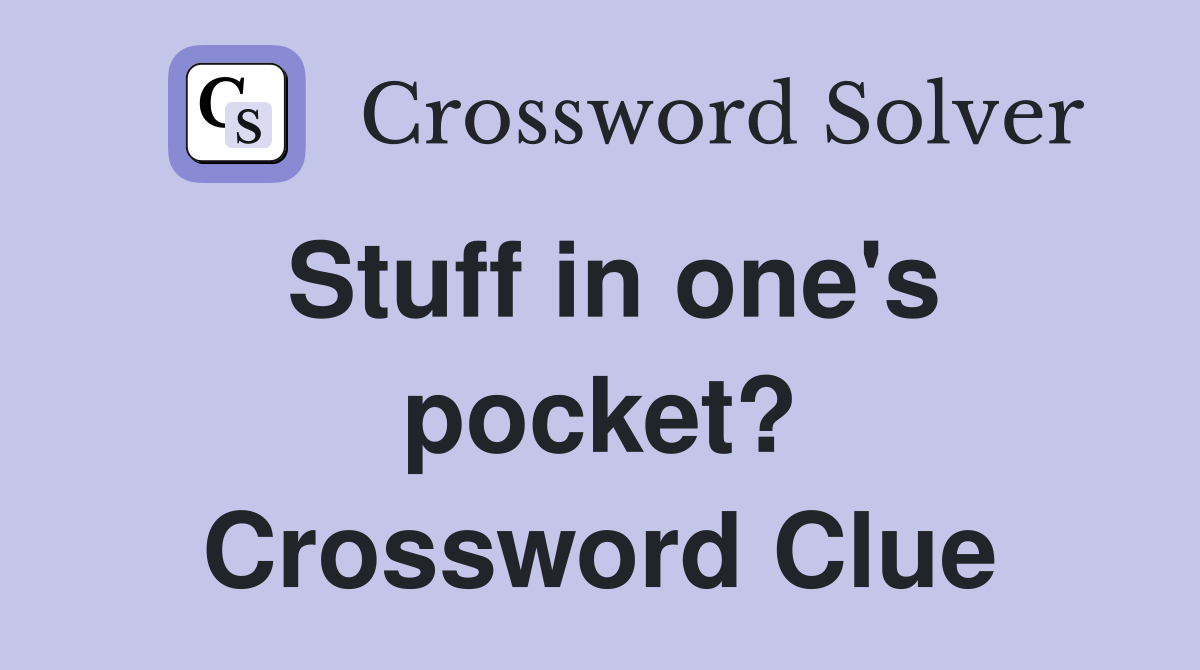 Stuff in one's pocket? Crossword Clue
