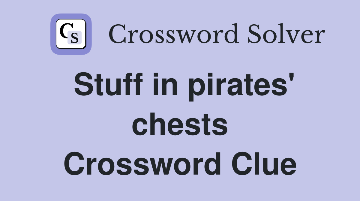Stuff in pirates' chests Crossword Clue