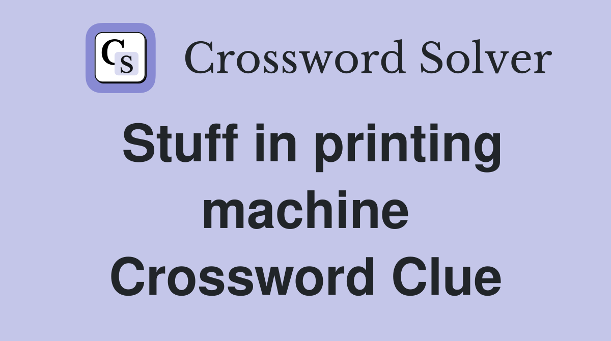 Stuff in printing machine Crossword Clue