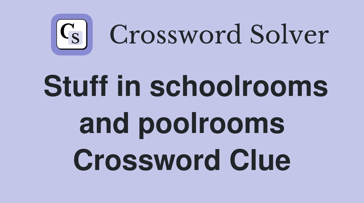 Stuff in schoolrooms and poolrooms Crossword Clue