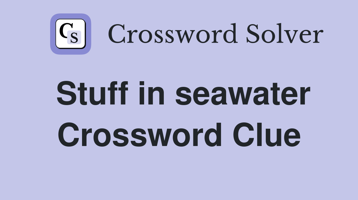 Stuff in seawater Crossword Clue