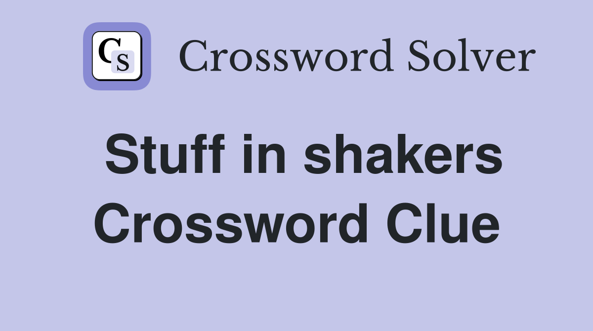 Stuff in shakers Crossword Clue