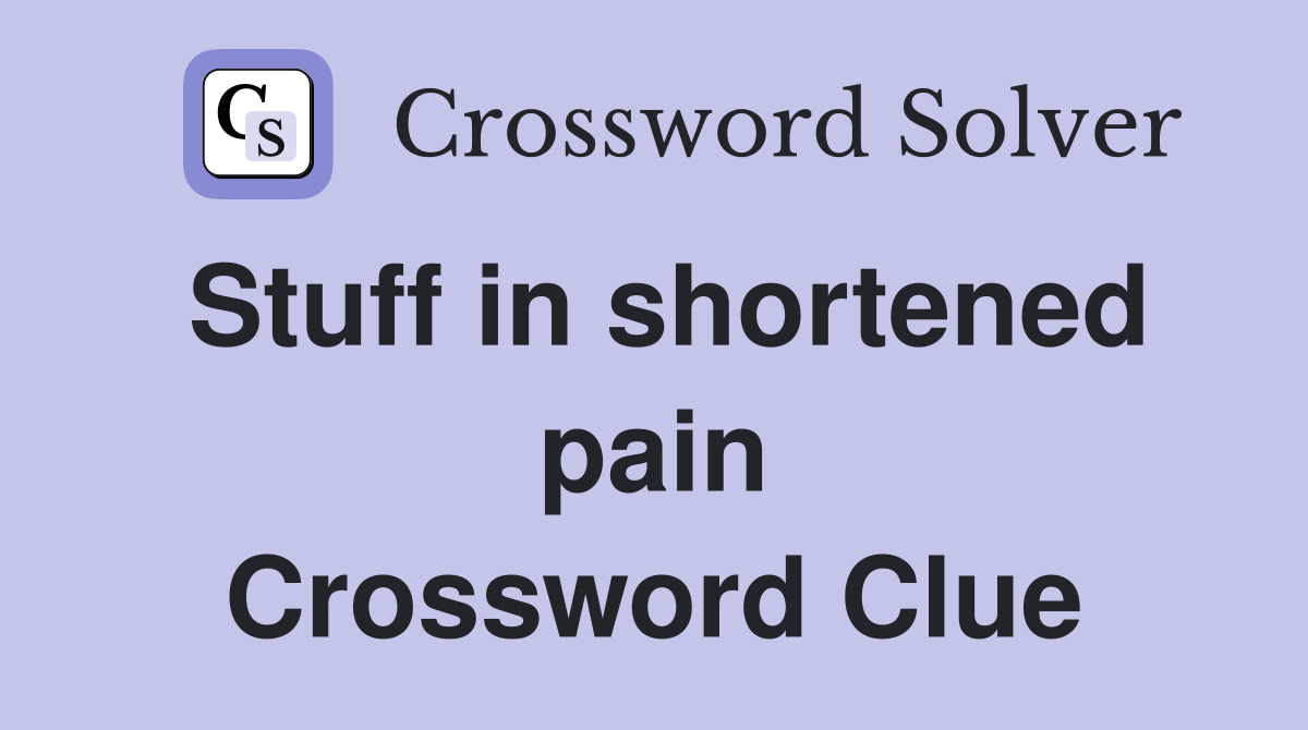 Stuff in shortened pain Crossword Clue