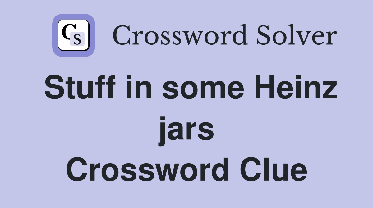 Stuff in some Heinz jars Crossword Clue