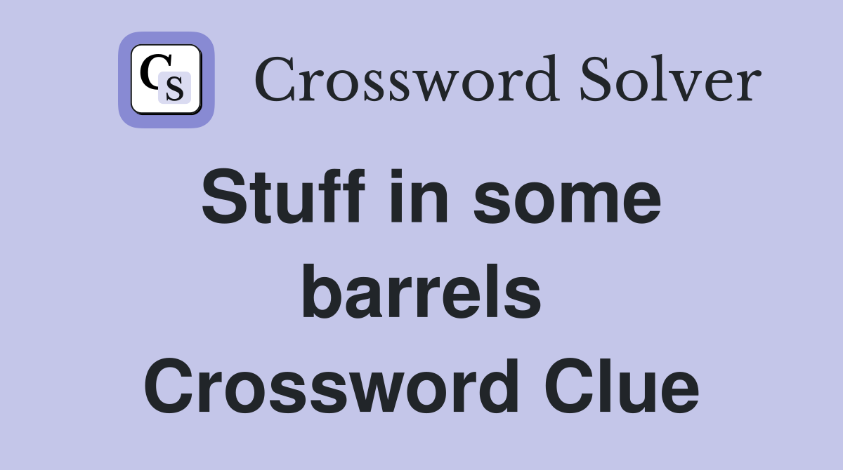 Stuff in some barrels Crossword Clue
