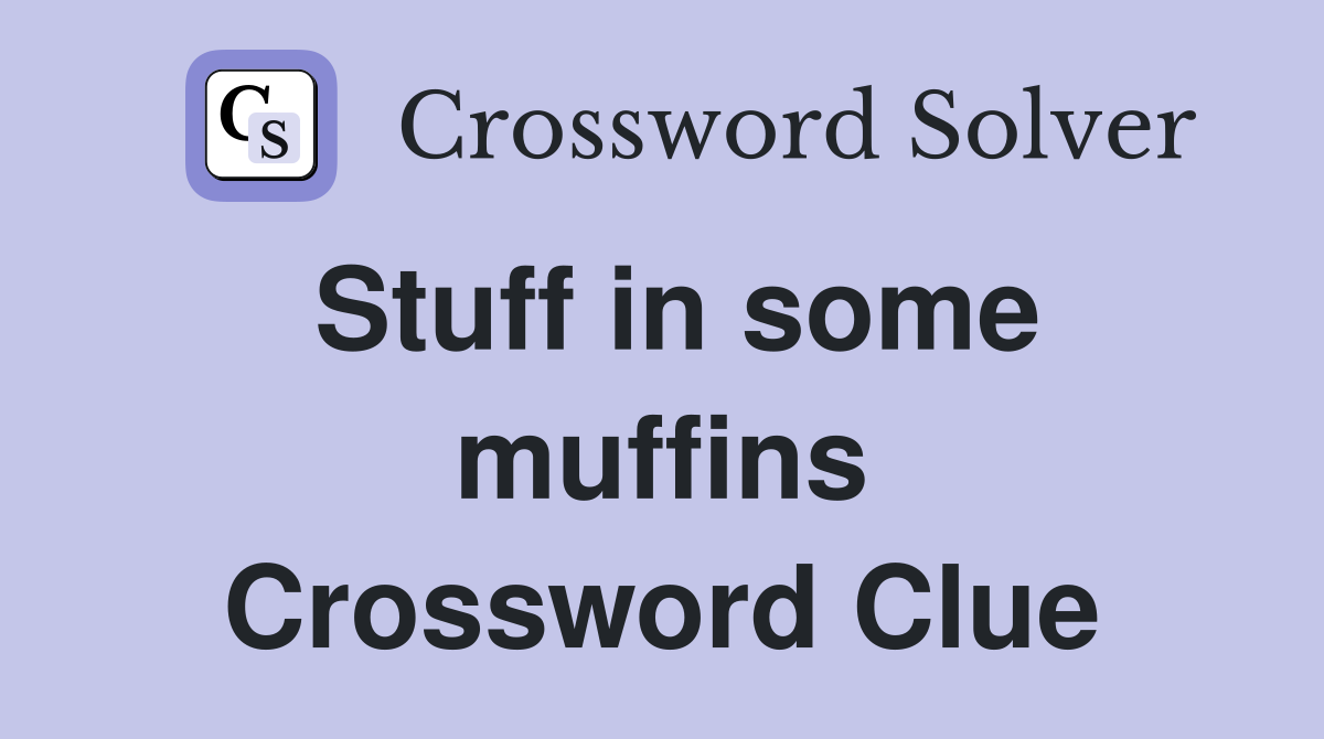Stuff in some muffins Crossword Clue