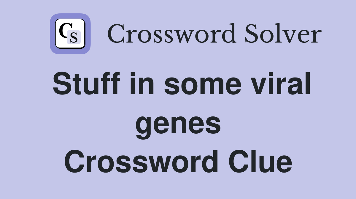Stuff in some viral genes Crossword Clue