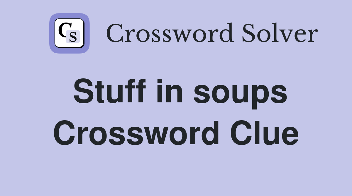 Stuff in soups Crossword Clue