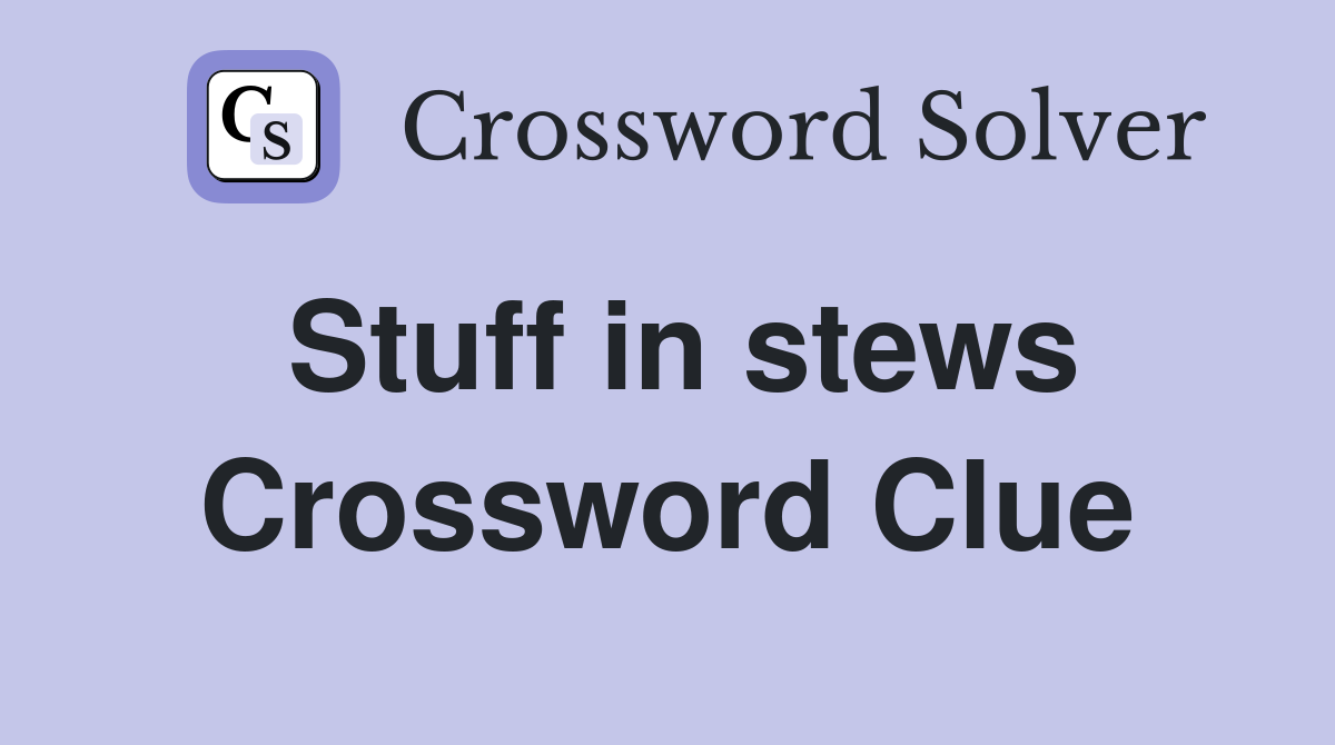 Stuff in stews Crossword Clue