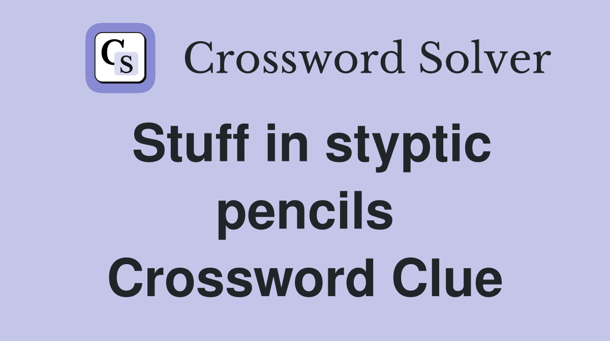 Stuff in styptic pencils Crossword Clue