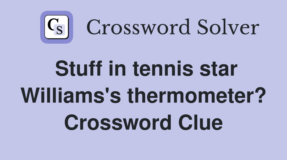 Stuff in tennis star Williams's thermometer? Crossword Clue