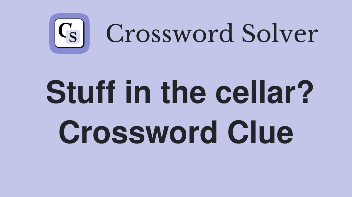 Stuff in the cellar? Crossword Clue