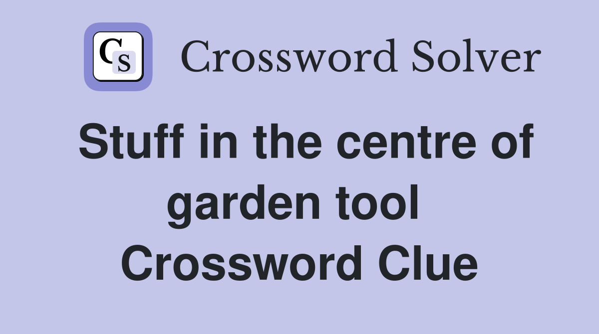 Stuff in the centre of garden tool  Crossword Clue