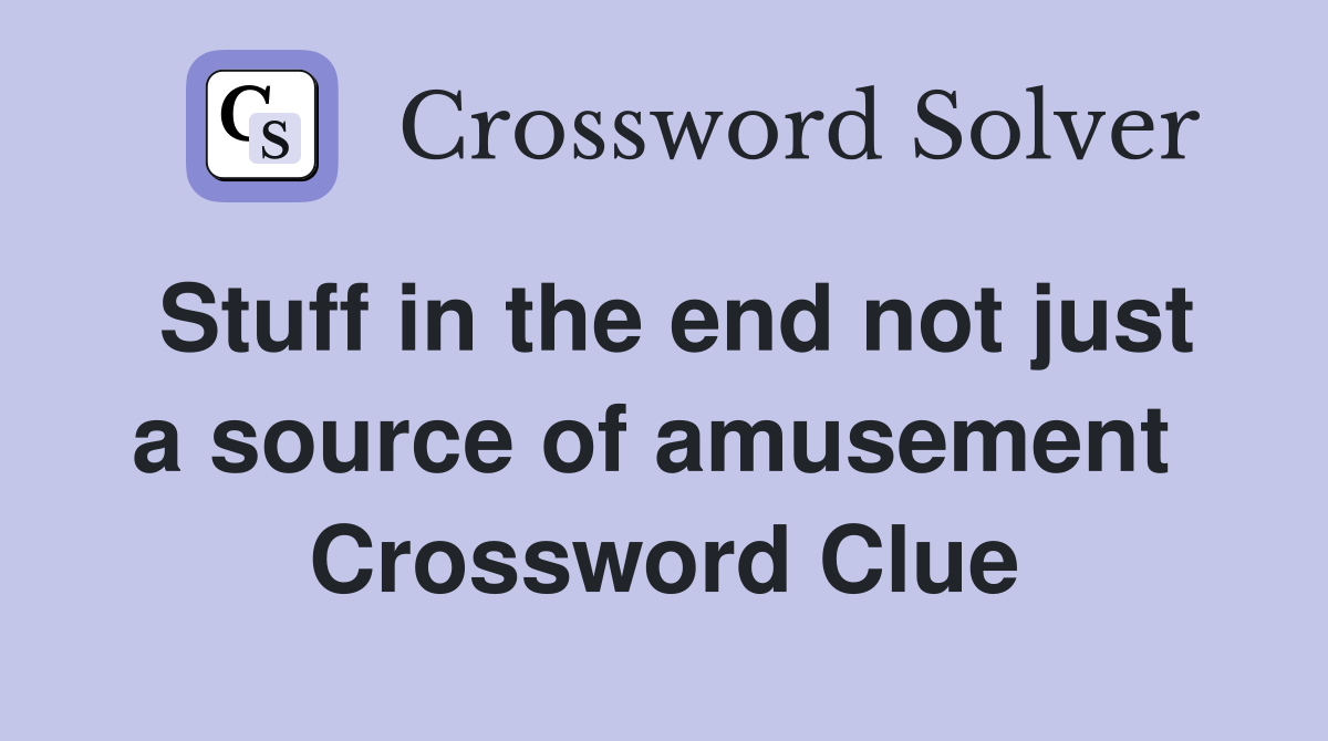 Stuff in the end not just a source of amusement  Crossword Clue