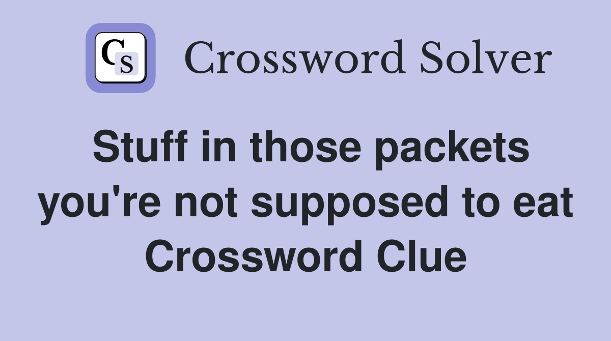 Stuff in those packets you're not supposed to eat Crossword Clue
