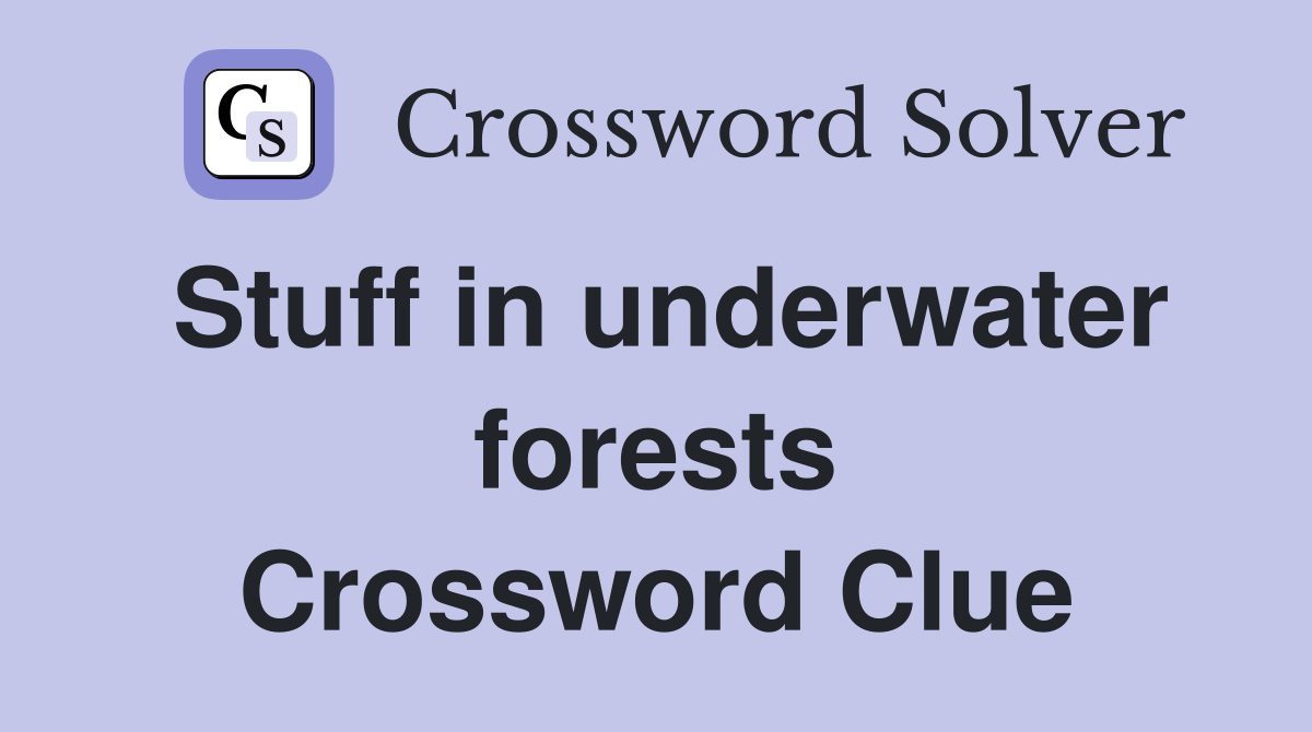 Stuff in underwater forests Crossword Clue