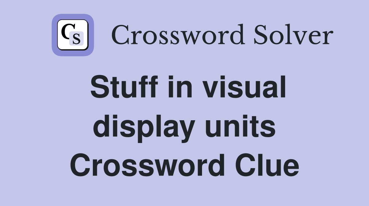 Stuff in visual display units Crossword Clue