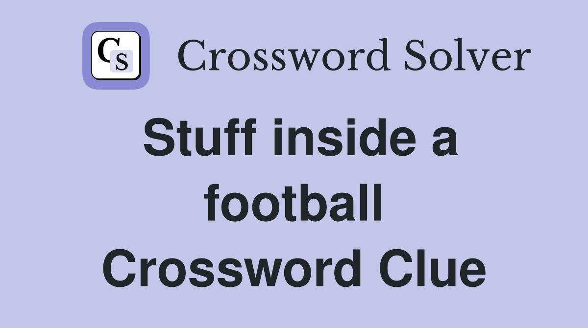 Stuff inside a football Crossword Clue