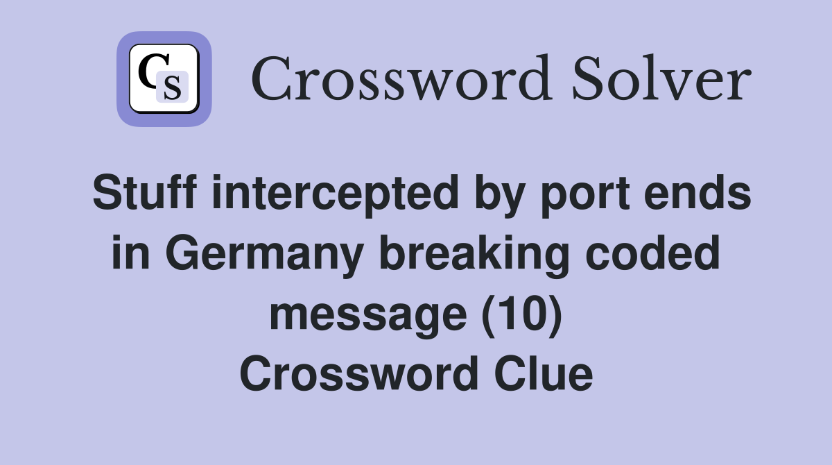 Stuff intercepted by port ends in Germany breaking coded message (10) Crossword Clue