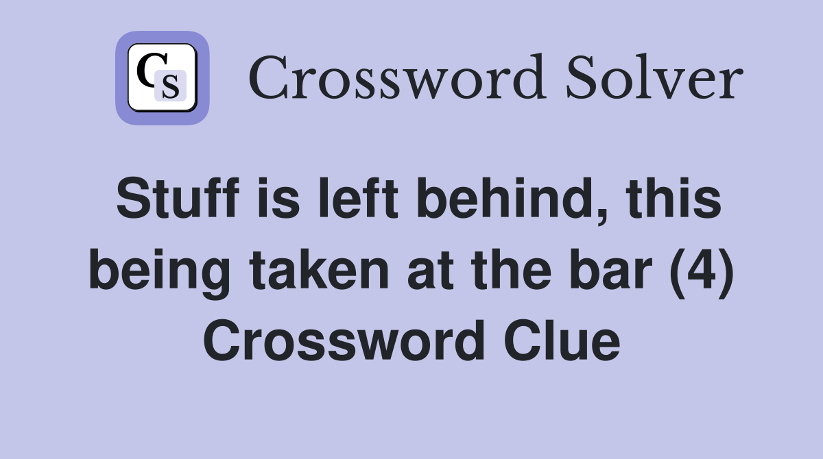 Stuff is left behind, this being taken at the bar (4) Crossword Clue