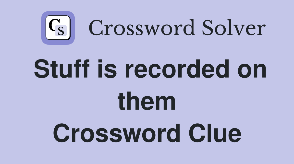 Stuff is recorded on them Crossword Clue