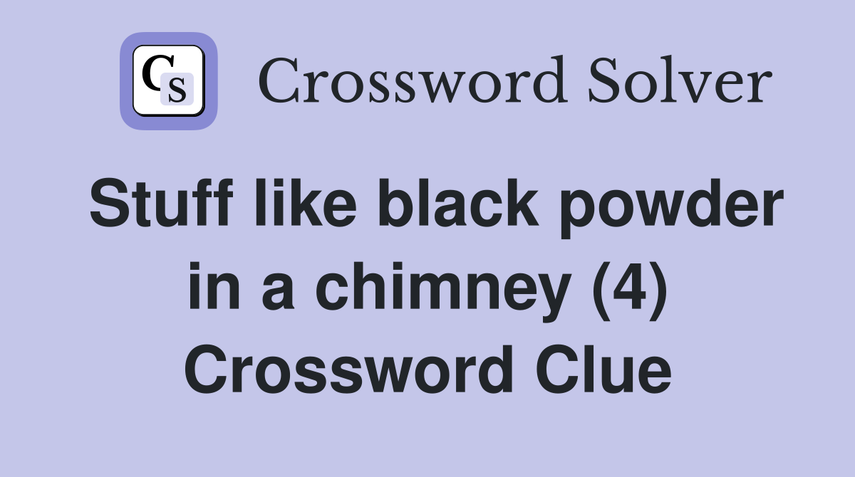 Stuff like black powder in a chimney (4) Crossword Clue