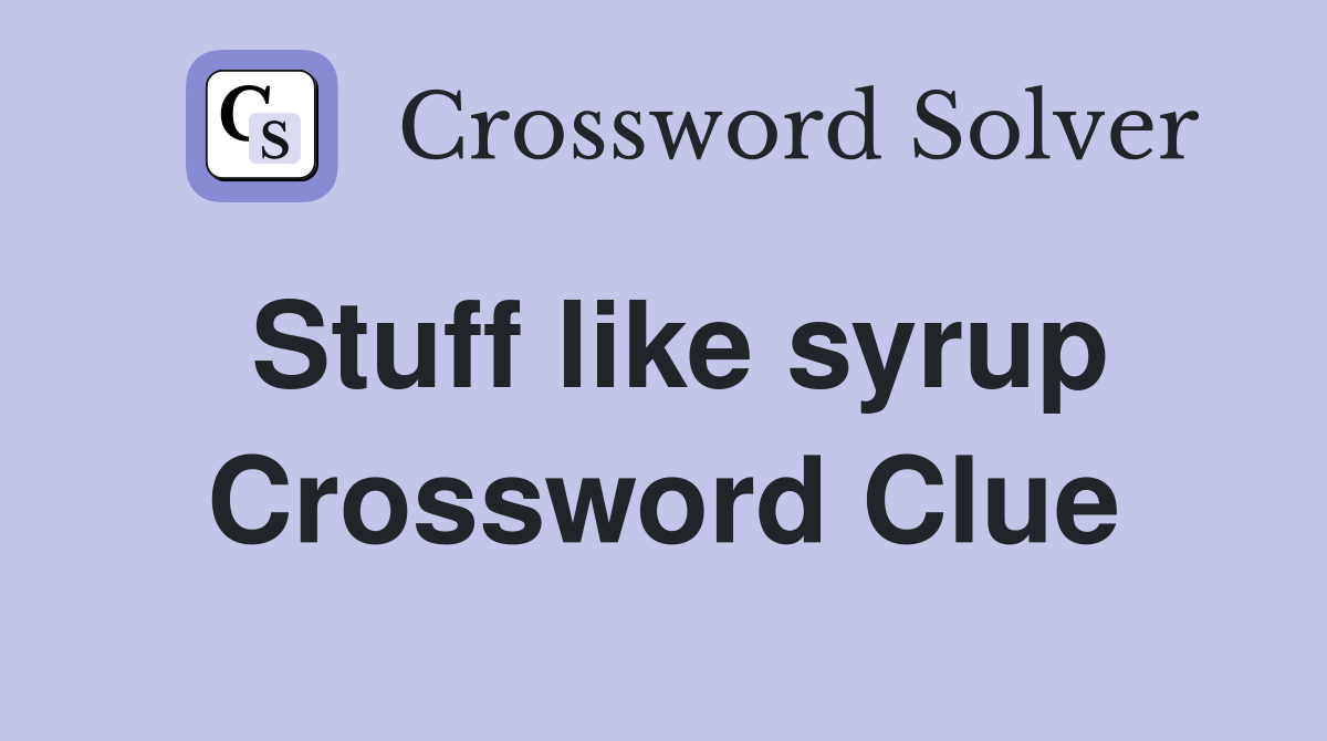 Stuff like syrup Crossword Clue