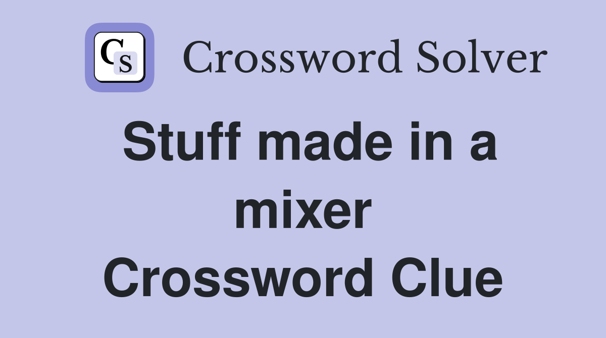 Stuff made in a mixer Crossword Clue